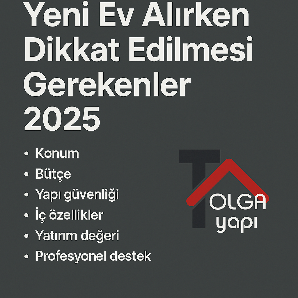Yeni Ev Alırken Dikkat Edilmesi Gerekenler 2025